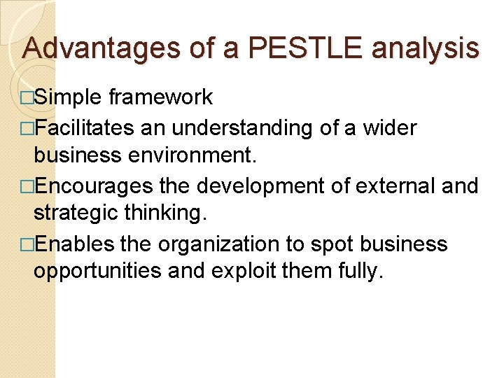 Advantages of a PESTLE analysis �Simple framework �Facilitates an understanding of a wider business