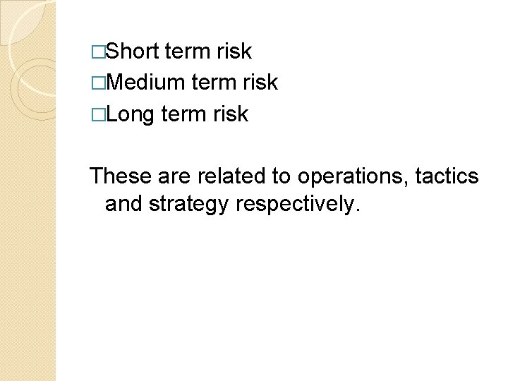 �Short term risk �Medium term risk �Long term risk These are related to operations,