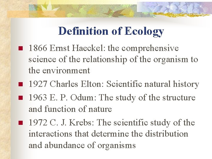 Definition of Ecology n n 1866 Ernst Haeckel: the comprehensive science of the relationship