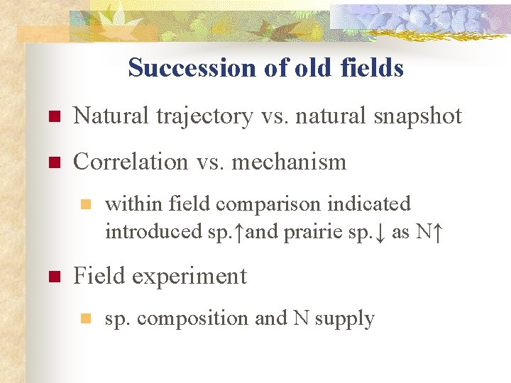 Succession of old fields n Natural trajectory vs. natural snapshot n Correlation vs. mechanism