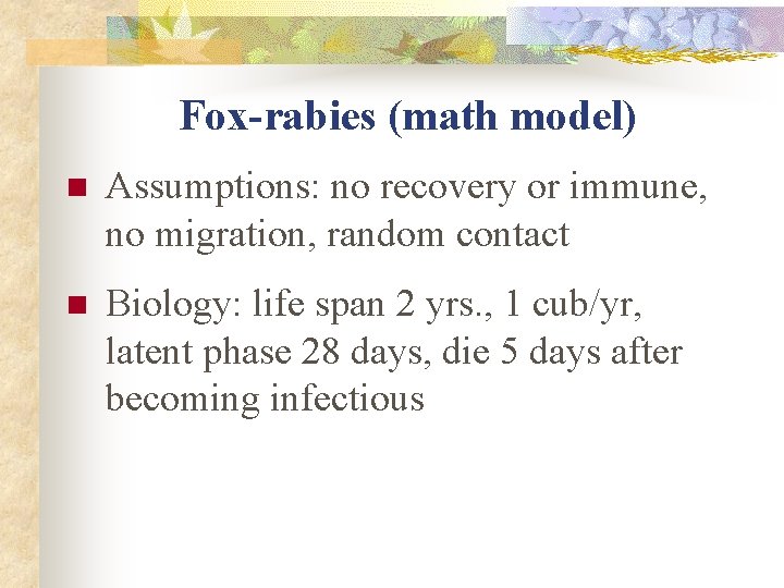 Fox-rabies (math model) n Assumptions: no recovery or immune, no migration, random contact n