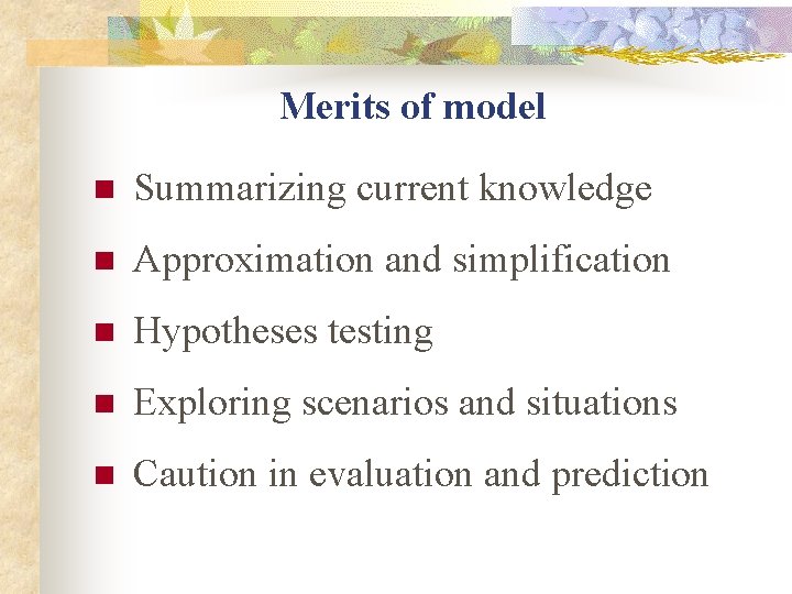 Merits of model n Summarizing current knowledge n Approximation and simplification n Hypotheses testing