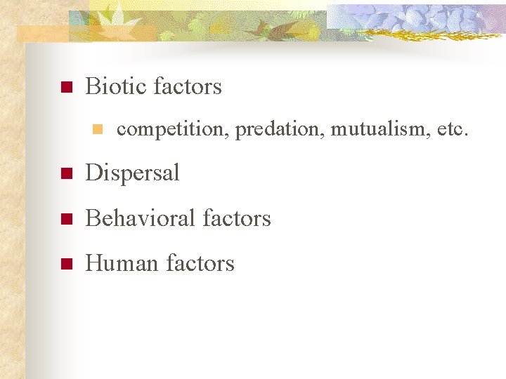 n Biotic factors n competition, predation, mutualism, etc. n Dispersal n Behavioral factors n