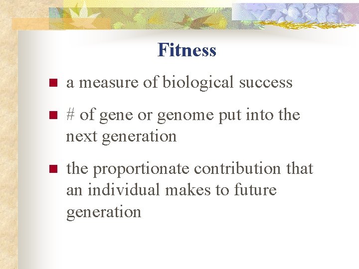 Fitness n a measure of biological success n # of gene or genome put
