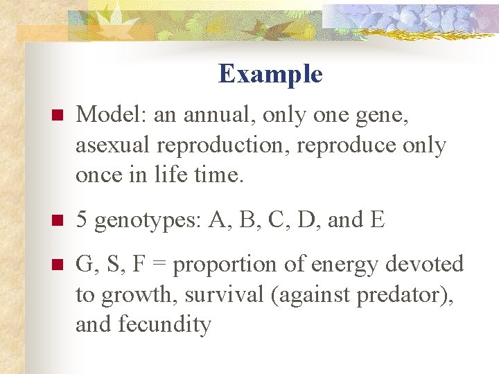 Example n Model: an annual, only one gene, asexual reproduction, reproduce only once in