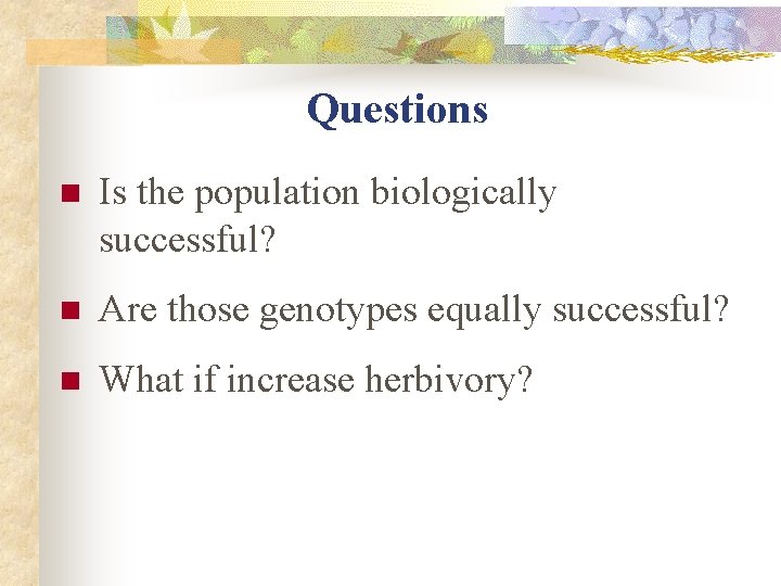 Questions n Is the population biologically successful? n Are those genotypes equally successful? n