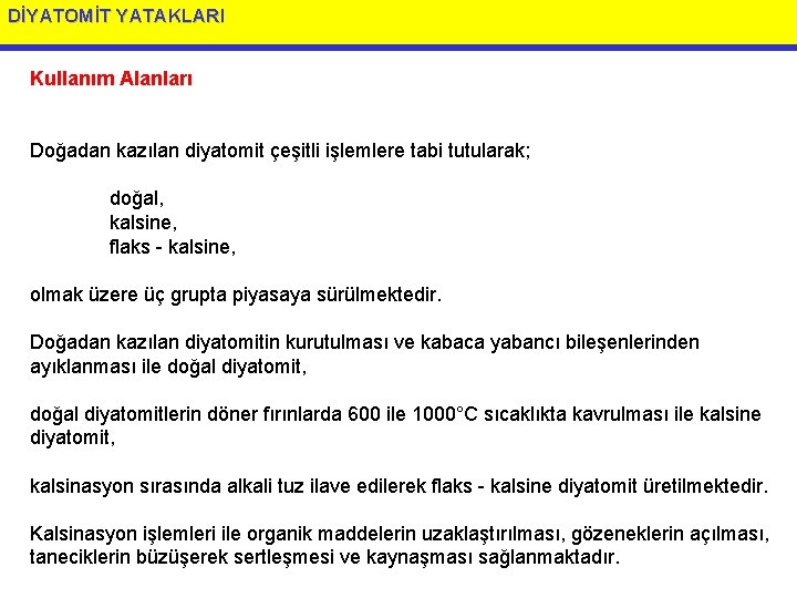 DİYATOMİT YATAKLARI Kullanım Alanları Doğadan kazılan diyatomit çeşitli işlemlere tabi tutularak; doğal, kalsine, flaks