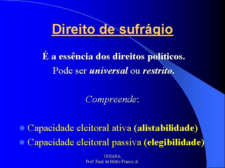 Direito de sufrágio É a essência dos direitos políticos. Pode ser universal ou restrito.