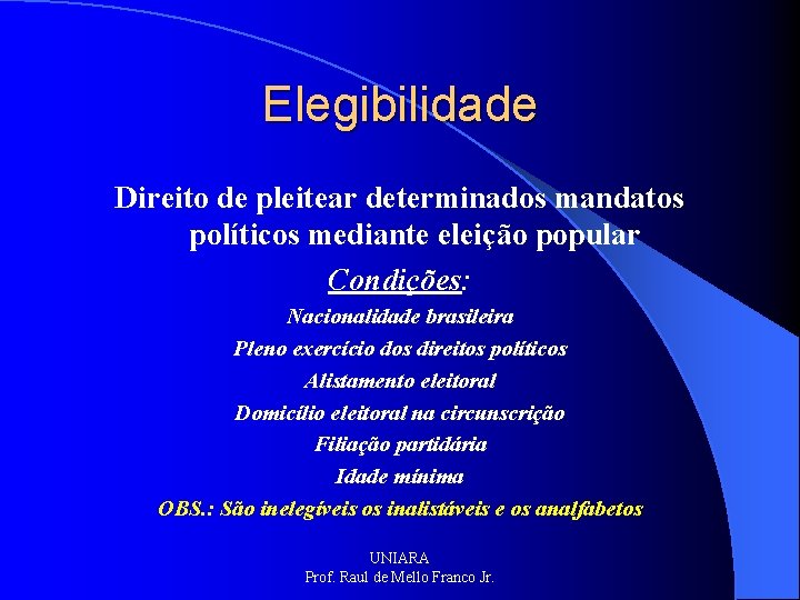 Elegibilidade Direito de pleitear determinados mandatos políticos mediante eleição popular Condições: Nacionalidade brasileira Pleno