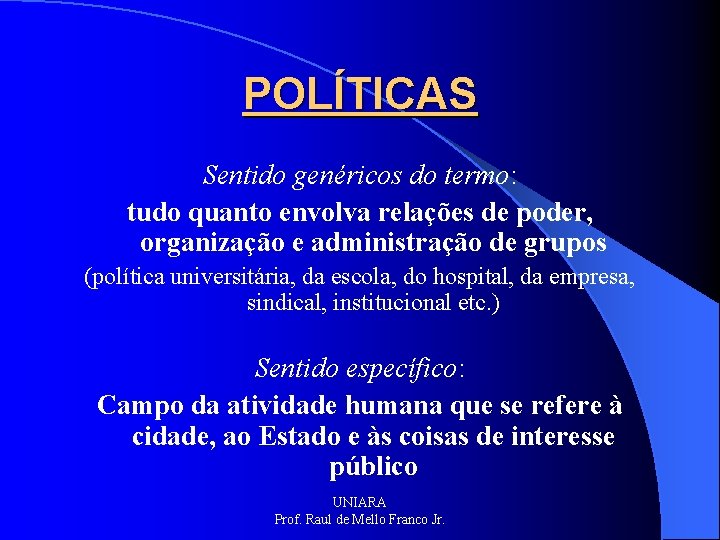 POLÍTICAS Sentido genéricos do termo: tudo quanto envolva relações de poder, organização e administração