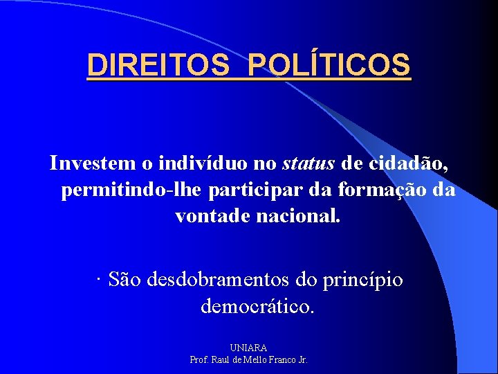 DIREITOS POLÍTICOS Investem o indivíduo no status de cidadão, permitindo-lhe participar da formação da