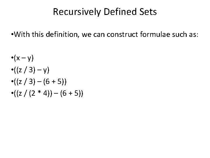 Recursively Defined Sets • With this definition, we can construct formulae such as: •