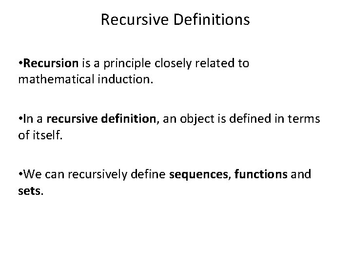 Recursive Definitions • Recursion is a principle closely related to mathematical induction. • In
