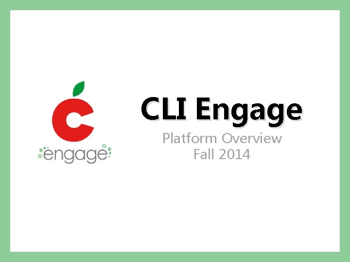 CLI Engage Platform Overview Fall 2014 