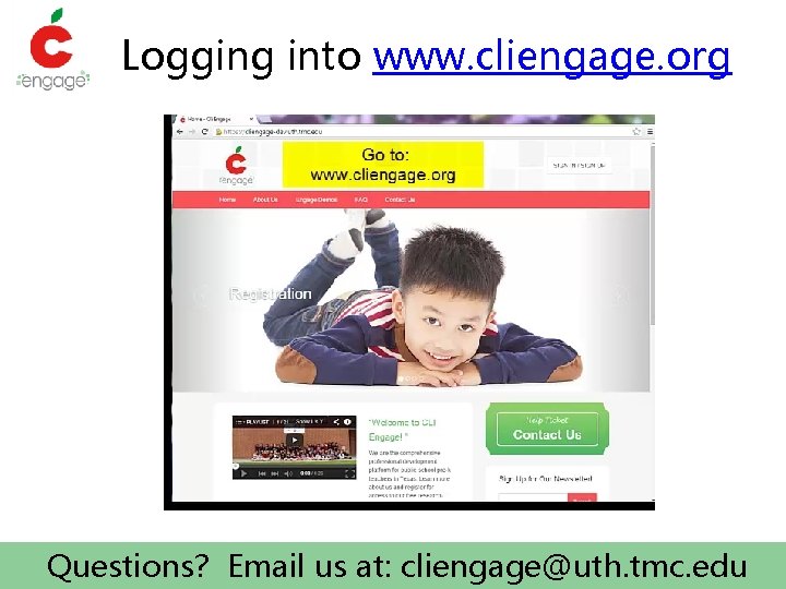 Logging into www. cliengage. org Questions? Email us at: cliengage@uth. tmc. edu 