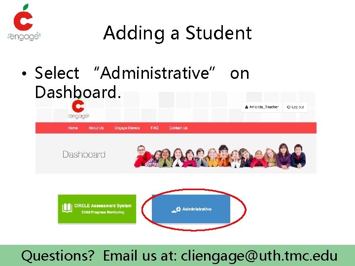 Adding a Student • Select “Administrative” on Dashboard. Questions? Email us at: cliengage@uth. tmc.