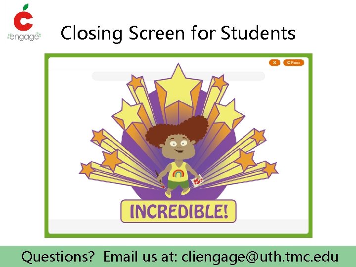 Closing Screen for Students Questions? Email us at: cliengage@uth. tmc. edu 