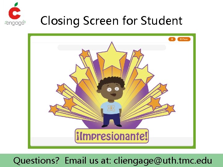 Closing Screen for Student Questions? Email us at: cliengage@uth. tmc. edu 