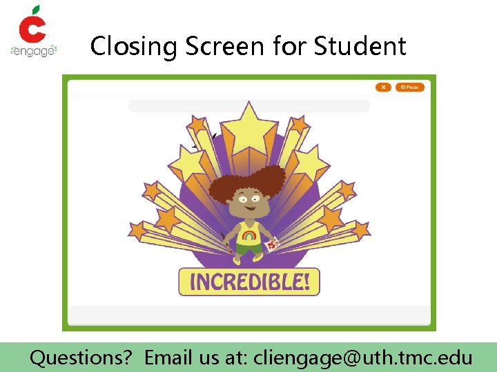 Closing Screen for Student Questions? Email us at: cliengage@uth. tmc. edu 