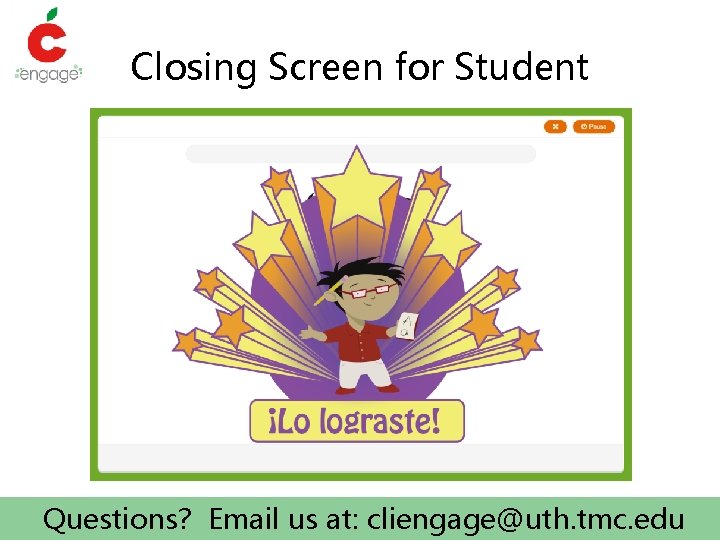 Closing Screen for Student Questions? Email us at: cliengage@uth. tmc. edu 