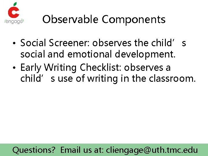 Observable Components • Social Screener: observes the child’s social and emotional development. • Early