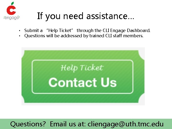 If you need assistance… • Submit a “Help Ticket” through the CLI Engage Dashboard.