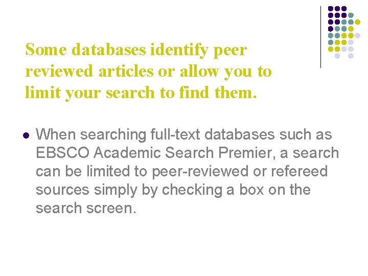 Some databases identify peer reviewed articles or allow you to limit your search to