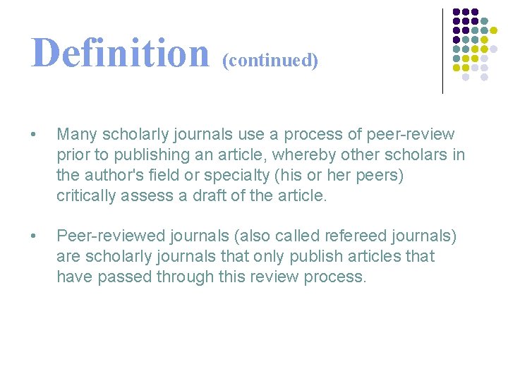 Definition (continued) • Many scholarly journals use a process of peer-review prior to publishing