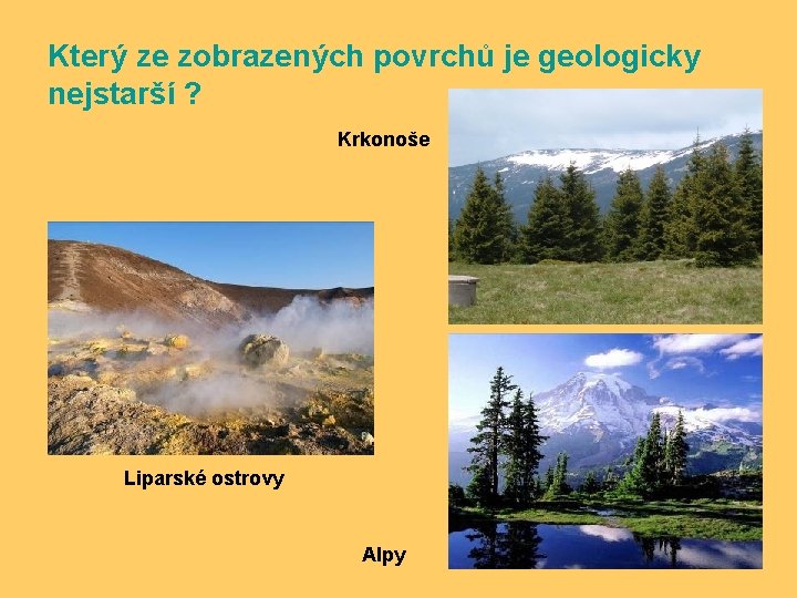 Který ze zobrazených povrchů je geologicky nejstarší ? Krkonoše Liparské ostrovy Alpy 