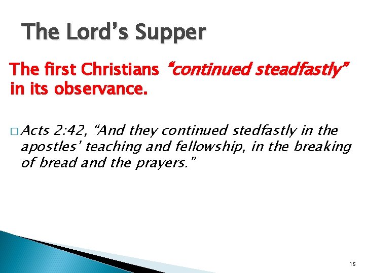 The Lord’s Supper The first Christians “continued steadfastly” in its observance. � Acts 2: The Lord’s Supper The first Christians “continued steadfastly” in its observance. � Acts 2: