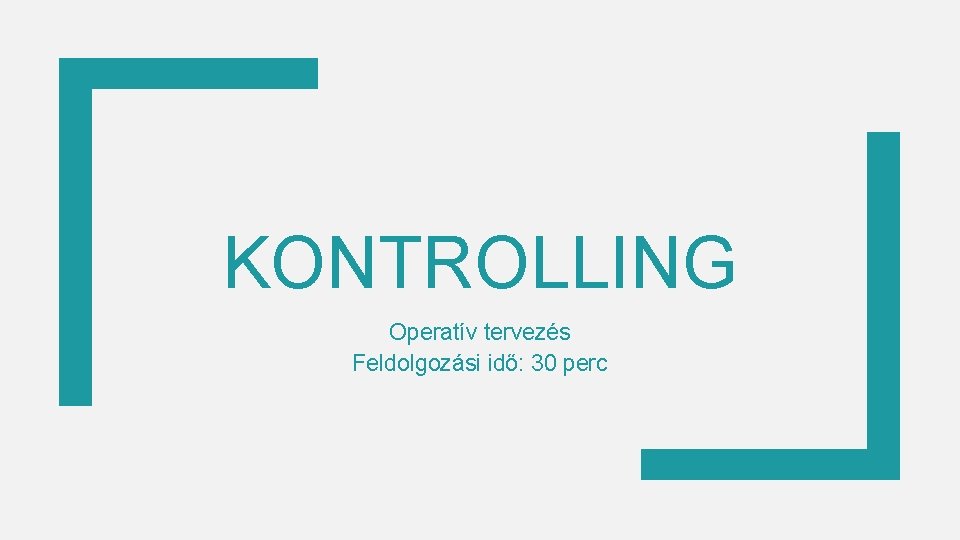 KONTROLLING Operatív tervezés Feldolgozási idő: 30 perc 