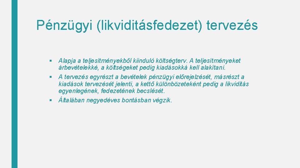 Pénzügyi (likviditásfedezet) tervezés § § § Alapja a teljesítményekből kiinduló költségterv. A teljesítményeket árbevételekké,