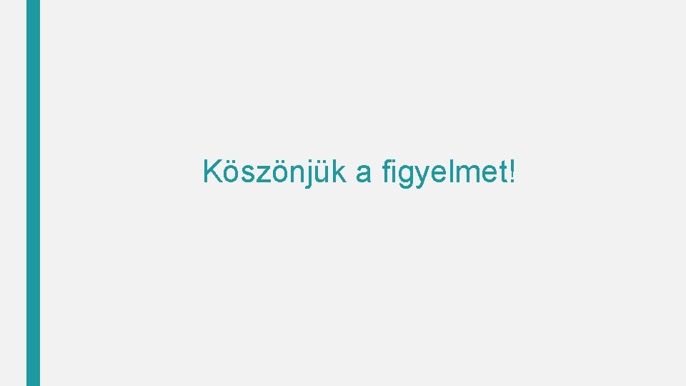 Köszönjük a figyelmet! 