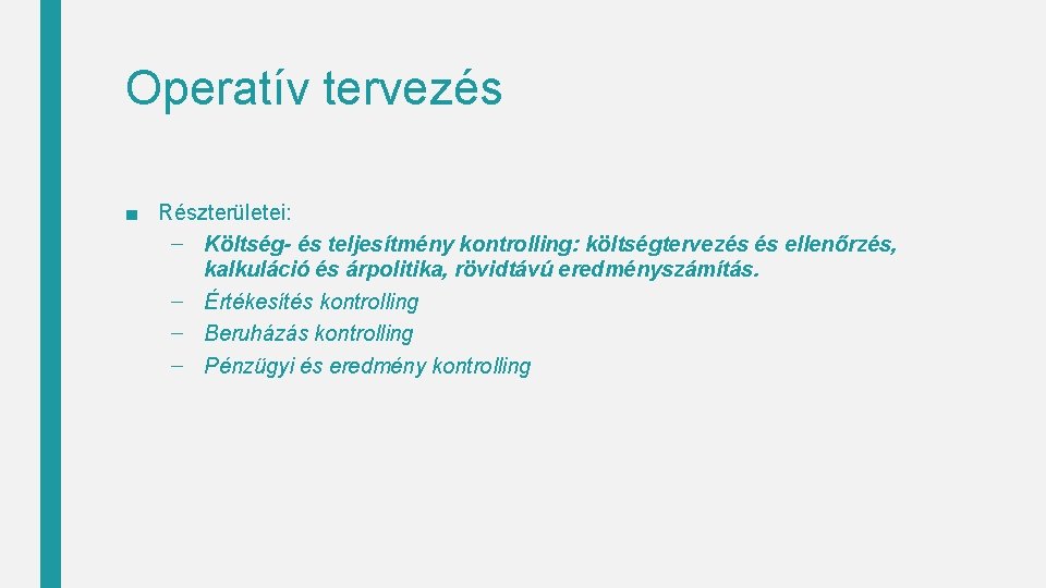 Operatív tervezés ■ Részterületei: – Költség- és teljesítmény kontrolling: költségtervezés és ellenőrzés, kalkuláció és