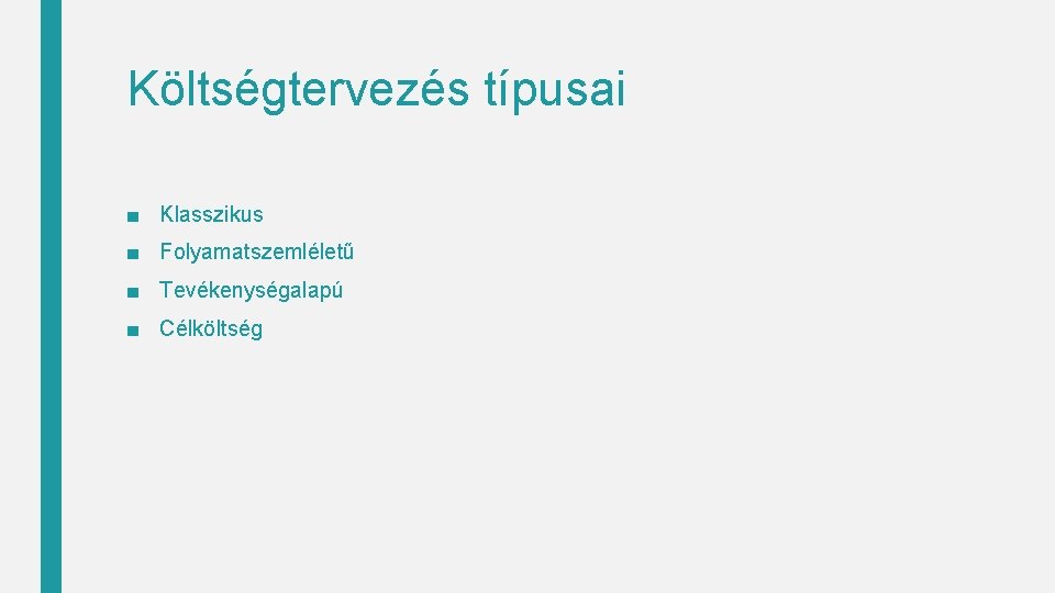 Költségtervezés típusai ■ Klasszikus ■ Folyamatszemléletű ■ Tevékenységalapú ■ Célköltség 