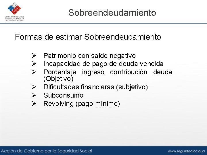 Sobreendeudamiento Formas de estimar Sobreendeudamiento Ø Patrimonio con saldo negativo Ø Incapacidad de pago