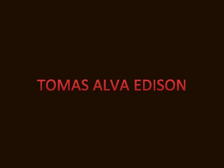 TOMAS ALVA EDISON 