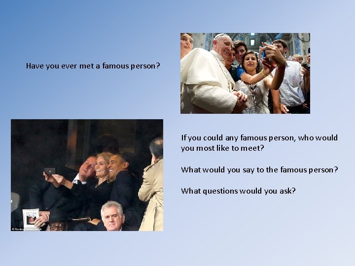 Have you ever met a famous person? If you could any famous person, who