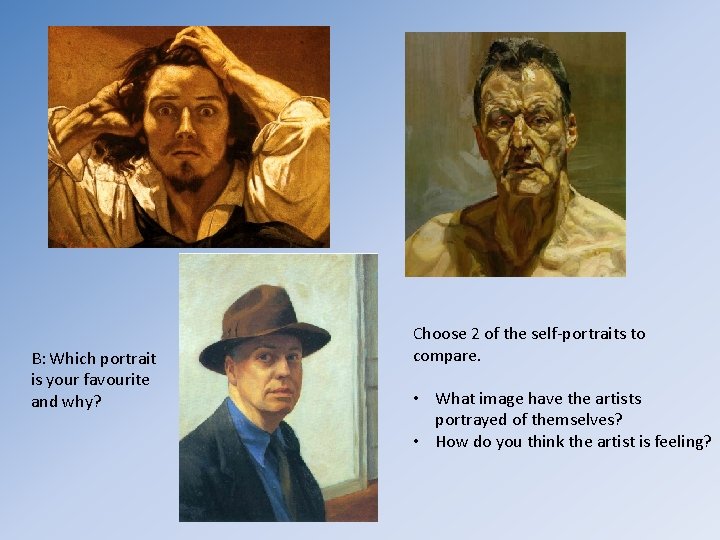 B: Which portrait is your favourite and why? Choose 2 of the self-portraits to