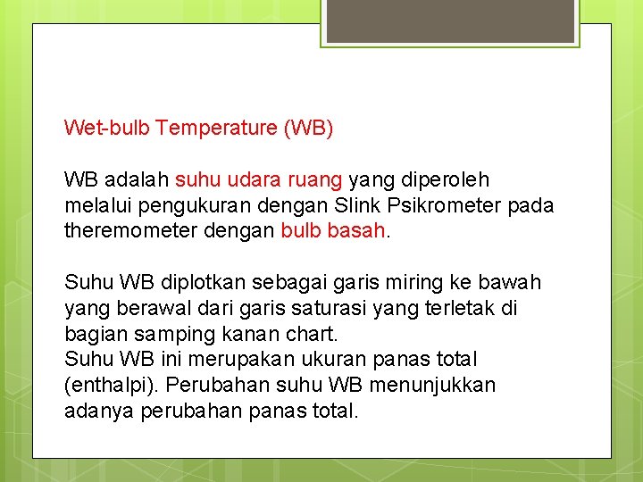 Wet-bulb Temperature (WB) WB adalah suhu udara ruang yang diperoleh melalui pengukuran dengan Slink