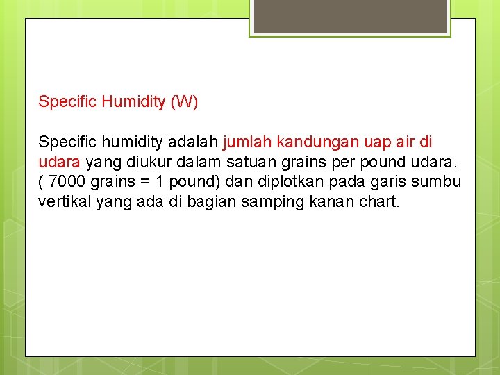 Specific Humidity (W) Specific humidity adalah jumlah kandungan uap air di udara yang diukur