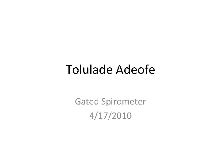 Tolulade Adeofe Gated Spirometer 4/17/2010 