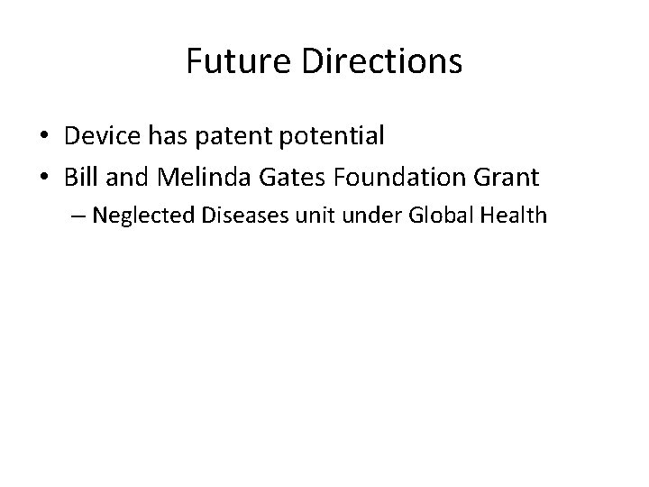 Future Directions • Device has patent potential • Bill and Melinda Gates Foundation Grant