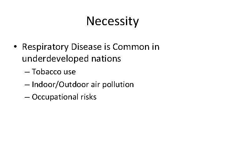 Necessity • Respiratory Disease is Common in underdeveloped nations – Tobacco use – Indoor/Outdoor