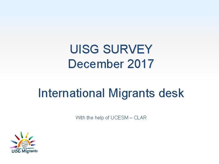 UISG SURVEY December 2017 International Migrants desk With the help of UCESM – CLAR