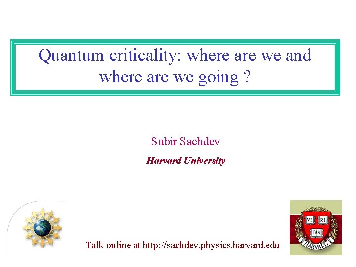 Quantum criticality: where are we and where are we going ? Subir Sachdev Harvard