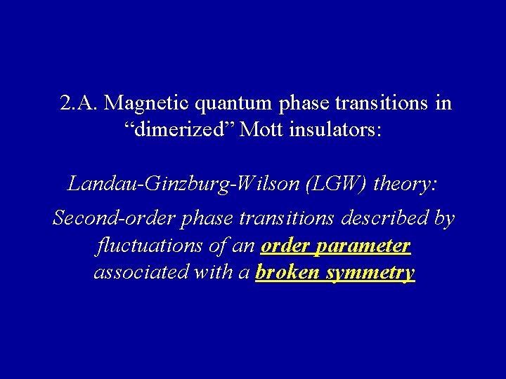2. A. Magnetic quantum phase transitions in “dimerized” Mott insulators: Landau-Ginzburg-Wilson (LGW) theory: Second-order