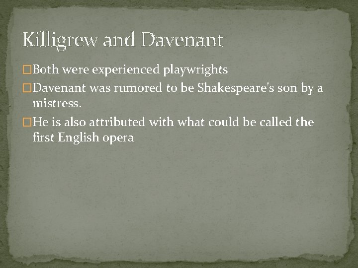 Killigrew and Davenant �Both were experienced playwrights �Davenant was rumored to be Shakespeare’s son