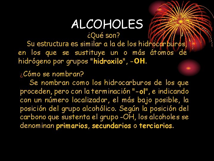 ALCOHOLES ¿Qué son? Su estructura es similar a la de los hidrocarburos, en los ALCOHOLES ¿Qué son? Su estructura es similar a la de los hidrocarburos, en los