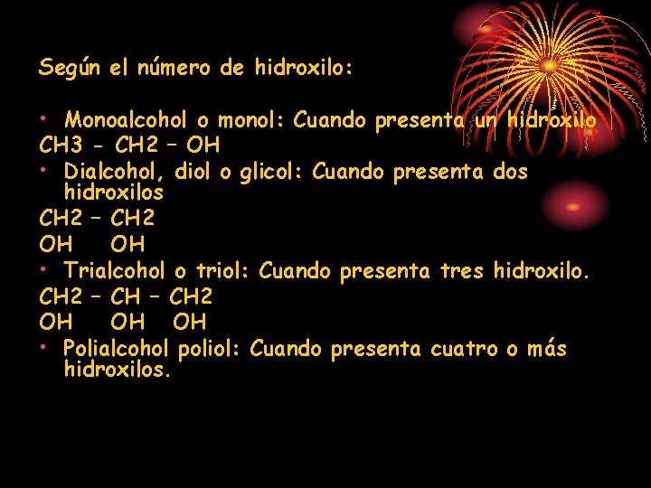 Según el número de hidroxilo: • Monoalcohol o monol: Cuando presenta un hidroxilo CH Según el número de hidroxilo: • Monoalcohol o monol: Cuando presenta un hidroxilo CH
